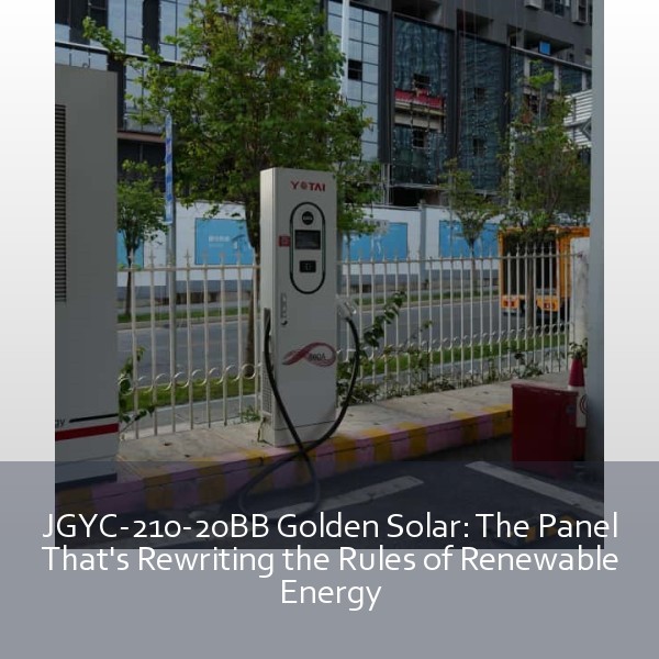 JGYC-210-20BB Golden Solar: The Panel That's Rewriting the Rules of Renewable Energy